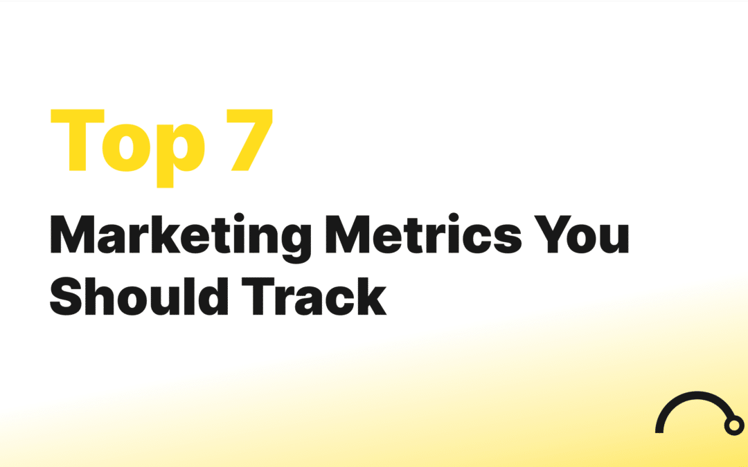 Top 7 Marketing Metrics You Should Track